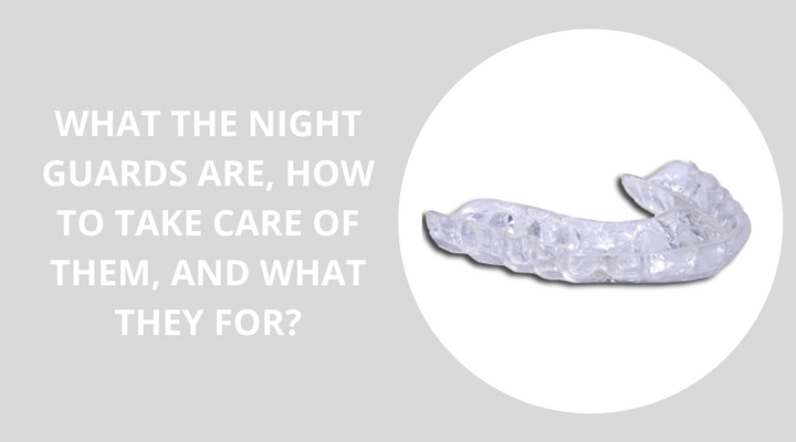 What is Night Guards, How to Take Care of Them, and What They For?